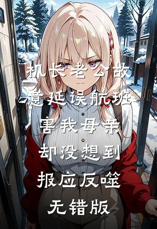机长老公故意延误航班害我母亲，却没想到报应反噬无错版