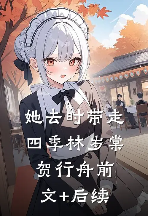 她去时带走四季林岁棠贺行舟前文+后续