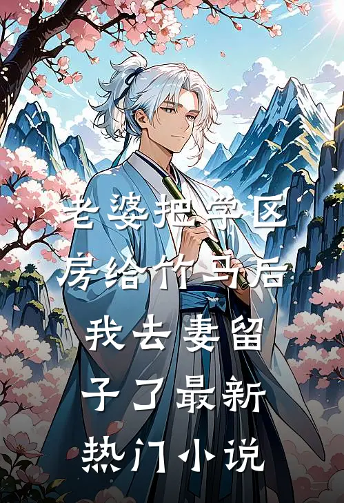 老婆把学区房给竹马后，我去妻留子了最新热门小说