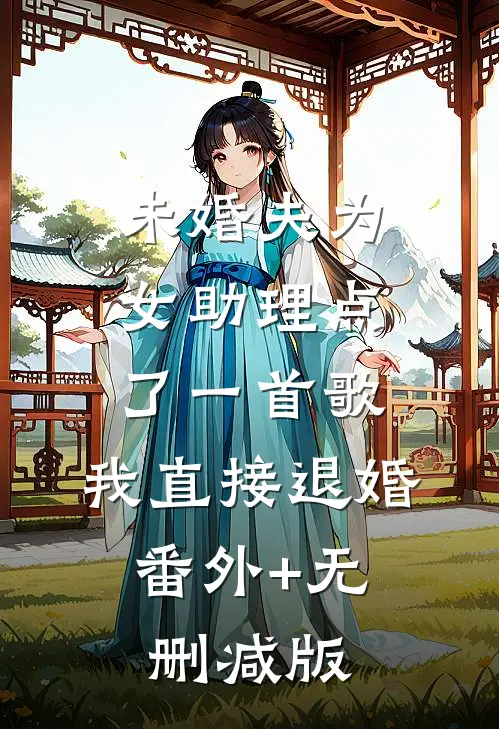 未婚夫为女助理点了一首歌，我直接退婚:番外+无删减版
