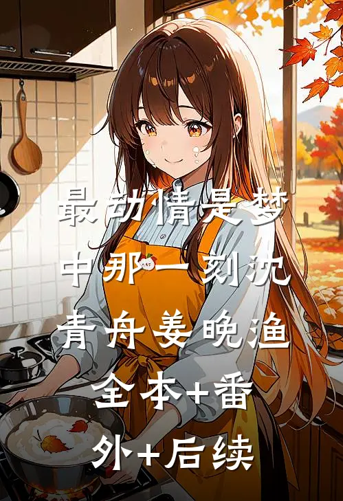 最动情是梦中那一刻沈青舟姜晚渔全本+番外+后续