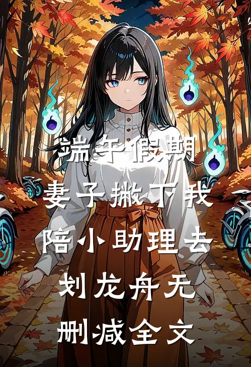 端午假期，妻子撇下我陪小助理去划龙舟无删减全文