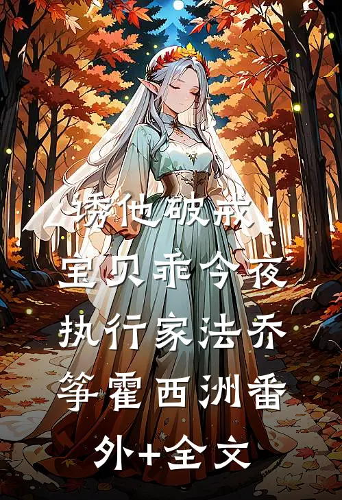 诱他破戒！宝贝乖，今夜执行家法乔筝霍西洲(番外)+(全文)
