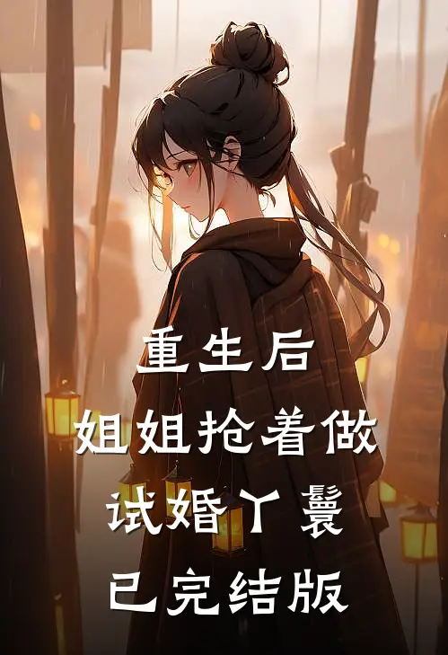 重生后，姐姐抢着做试婚丫鬟已完结版