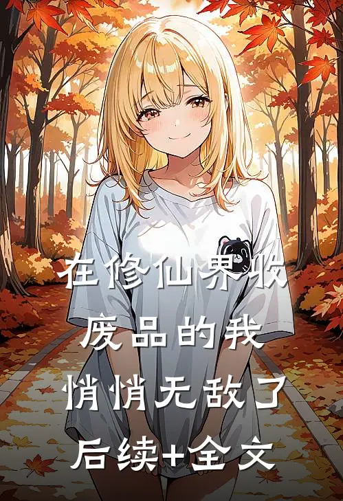 在修仙界收废品的我，悄悄无敌了后续+全文