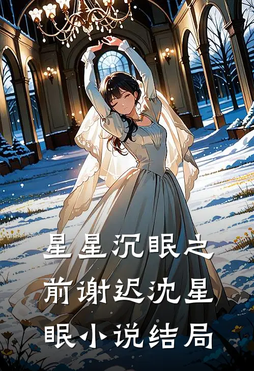 星星沉眠之前谢迟沈星眠小说结局