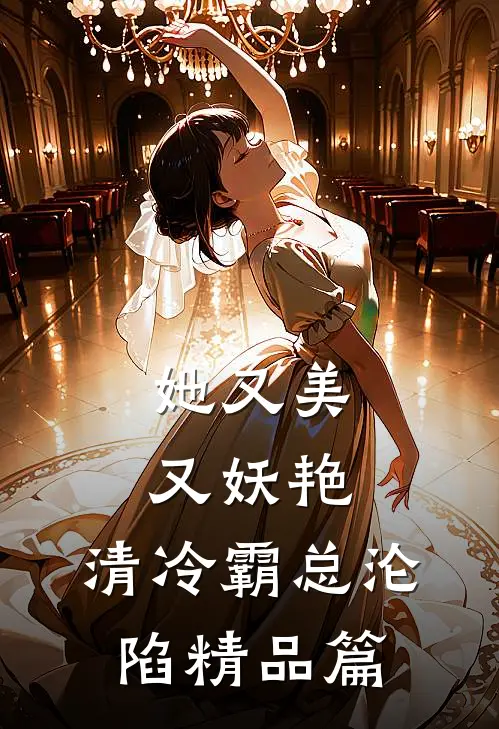 她又美又妖艳，清冷霸总沦陷精品篇