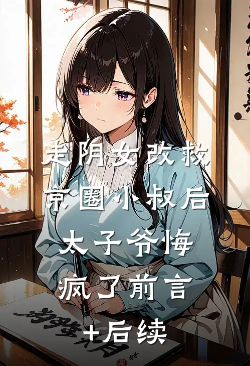 走阴女改救京圈小叔后，太子爷悔疯了前言+后续