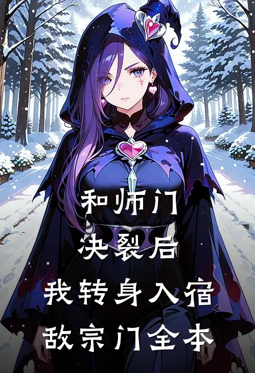 和师门决裂后，我转身入宿敌宗门全本