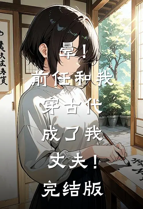 晕！前任和我穿古代，成了我丈夫！完结版