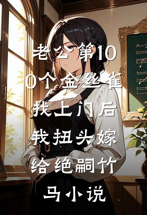 老公第100个金丝雀找上门后，我扭头嫁给绝嗣竹马小说