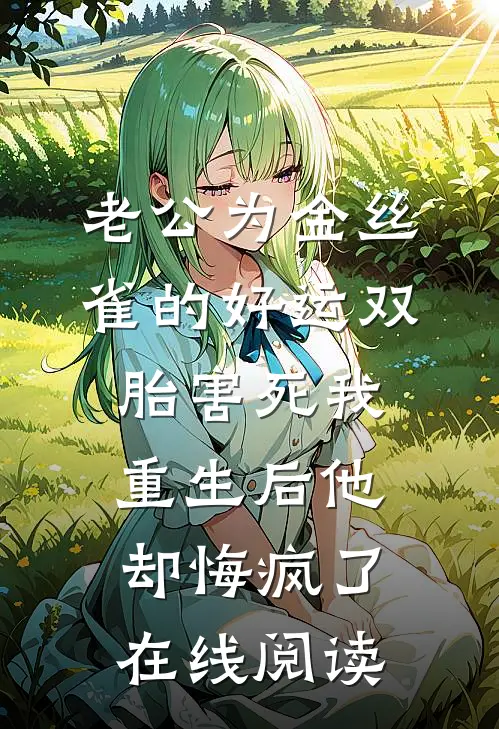 老公为金丝雀的好运双胎害死我，重生后他却悔疯了在线阅读