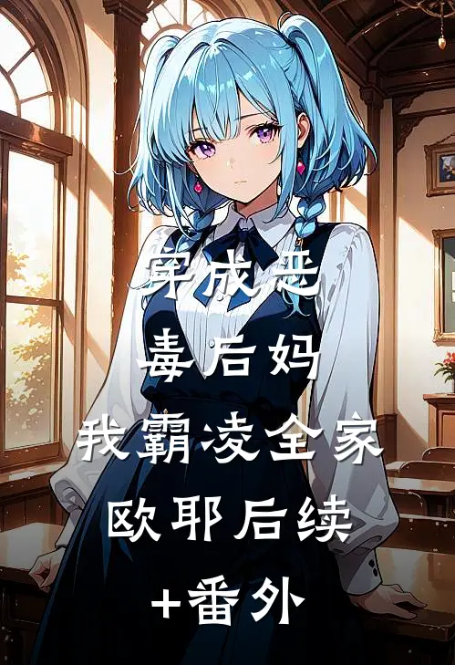 穿成恶毒后妈，我霸凌全家，欧耶后续+番外