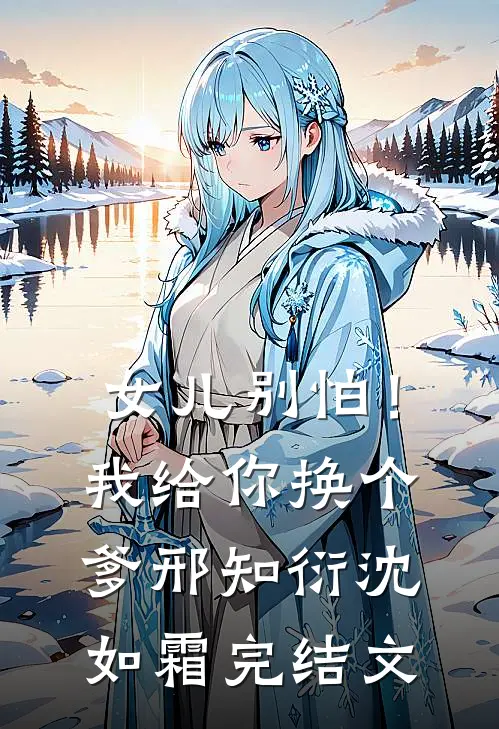 女儿别怕！我给你换个爹邢知衍沈如霜完结文