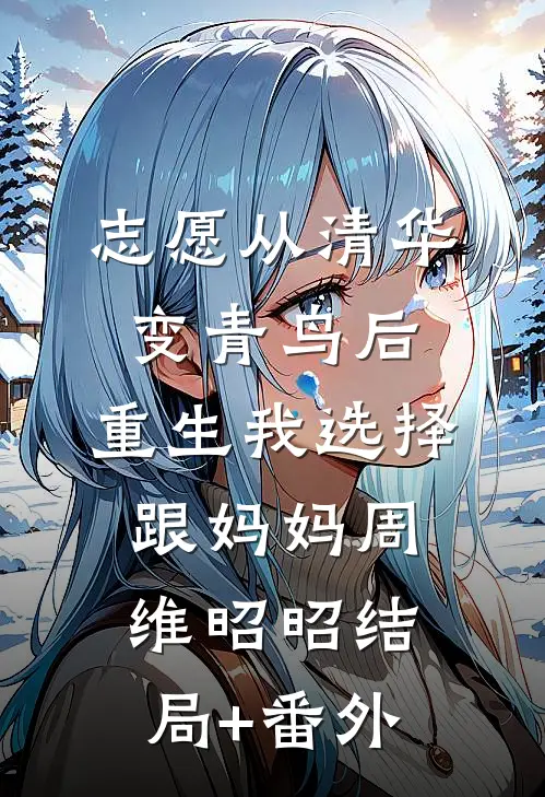 志愿从清华变青鸟后，重生我选择跟妈妈周维昭昭结局+番外