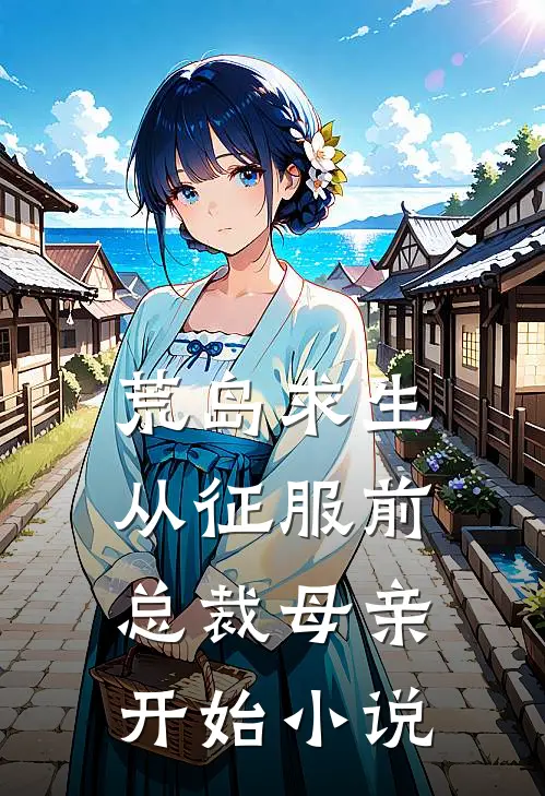 荒岛求生，从征服前总裁母亲开始小说