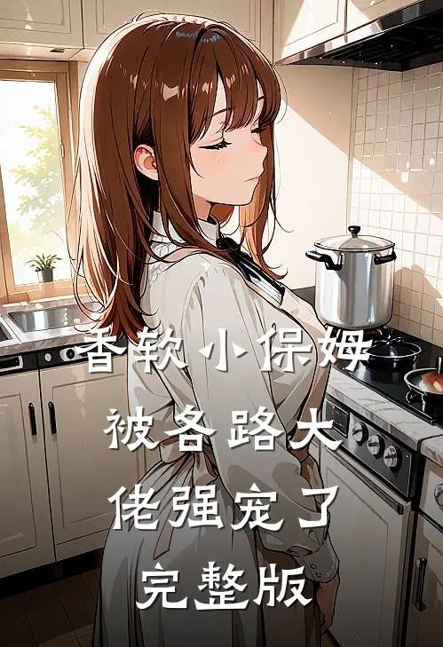 香软小保姆，被各路大佬强宠了完整版