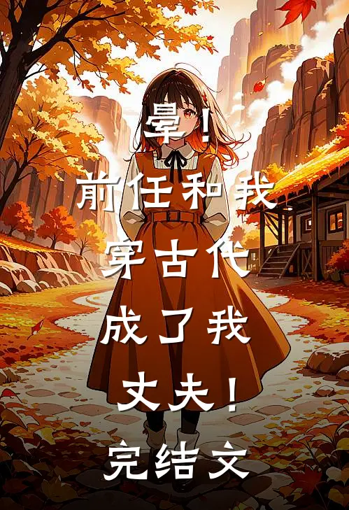 晕！前任和我穿古代，成了我丈夫！完结文