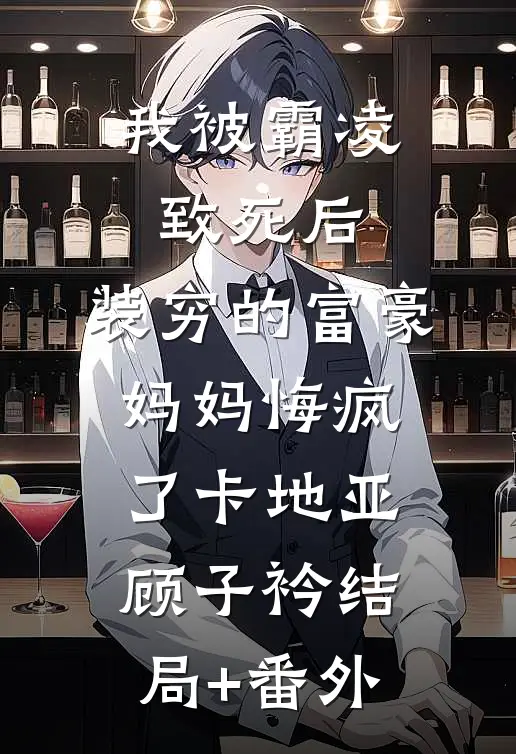 我被霸凌致死后，装穷的富豪妈妈悔疯了卡地亚顾子衿结局+番外