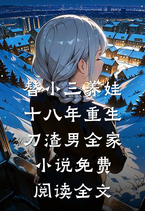 替小三养娃十八年重生刀渣男全家小说免费阅读全文
