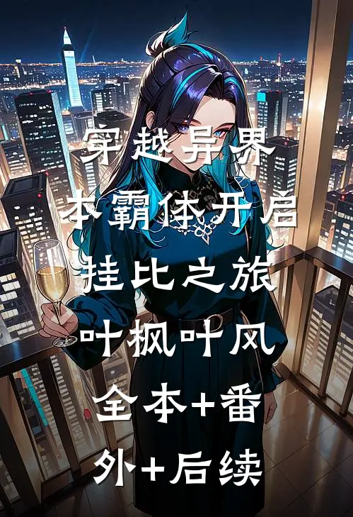穿越异界，本霸体开启挂比之旅叶枫叶风:全本+番外+后续