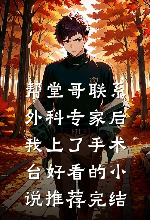 帮堂哥联系外科专家后，我上了手术台好看的小说推荐完结