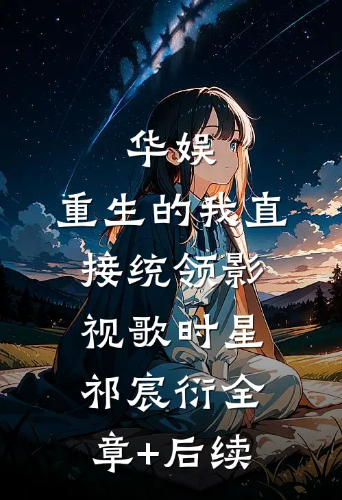 华娱：重生的我直接统领影视歌时星祁宸衍全章+后续