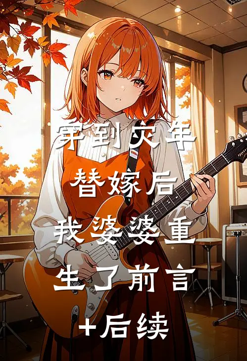 穿到灾年替嫁后，我婆婆重生了前言+后续