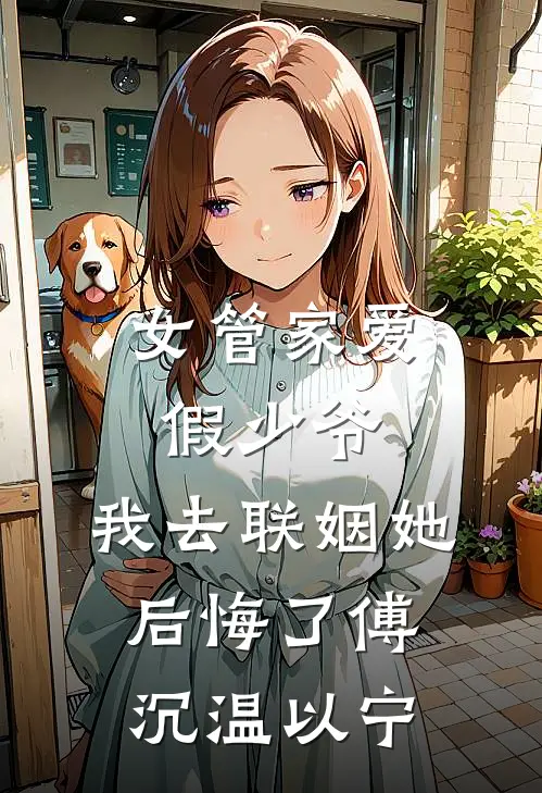 女管家爱假少爷，我去联姻她后悔了傅沉温以宁