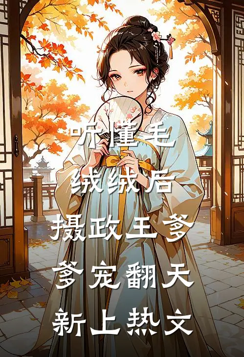 听懂毛绒绒后，摄政王爹爹宠翻天新上热文