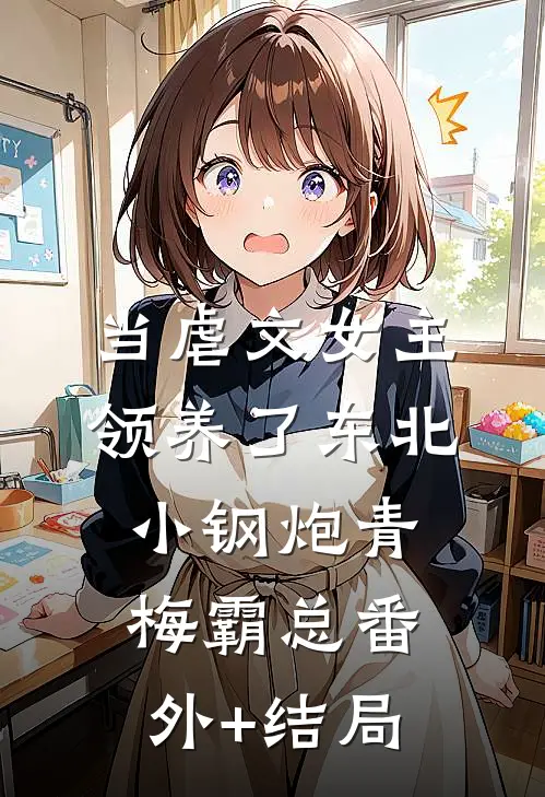 当虐文女主领养了东北小钢炮青梅霸总(番外)+(结局)