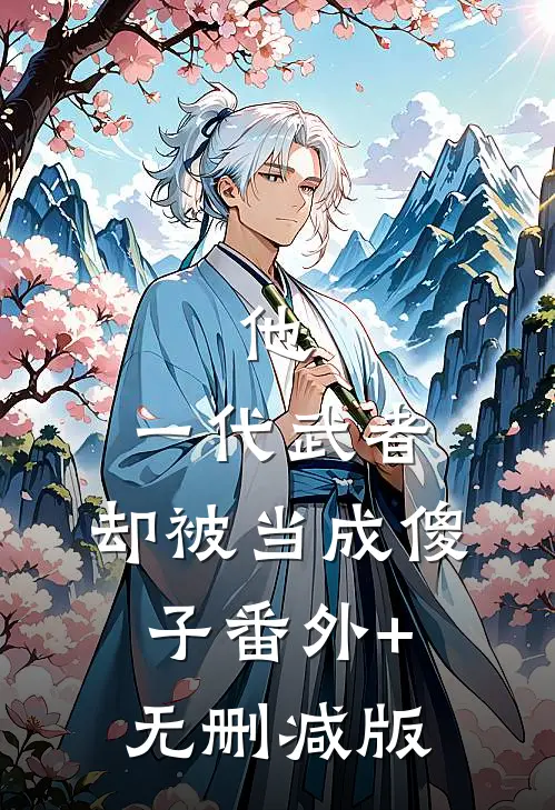 他，一代武者，却被当成傻子番外+无删减版