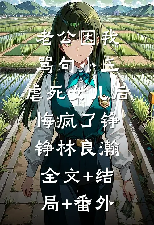 老公因我骂句小三，虐死女儿后悔疯了铮铮林良瀚:全文+结局+番外