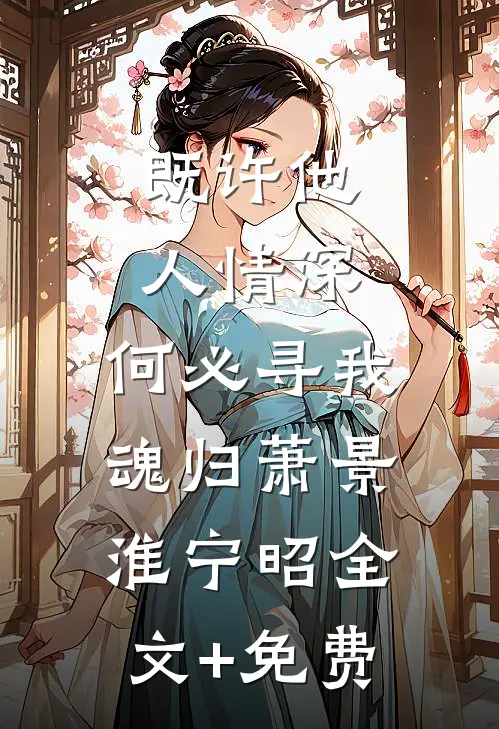 既许他人情深，何必寻我魂归萧景淮宁昭全文+免费