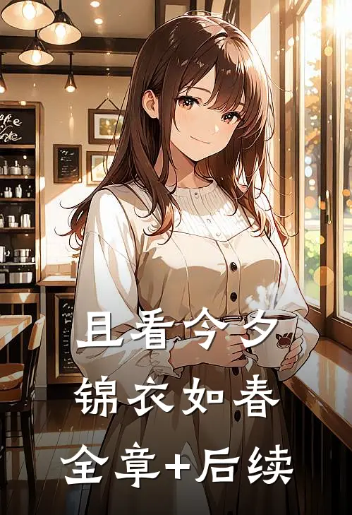 且看今夕，锦衣如春:全章+后续