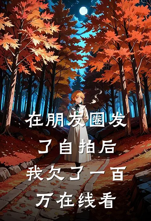在朋友圈发了自拍后，我欠了一百万在线看