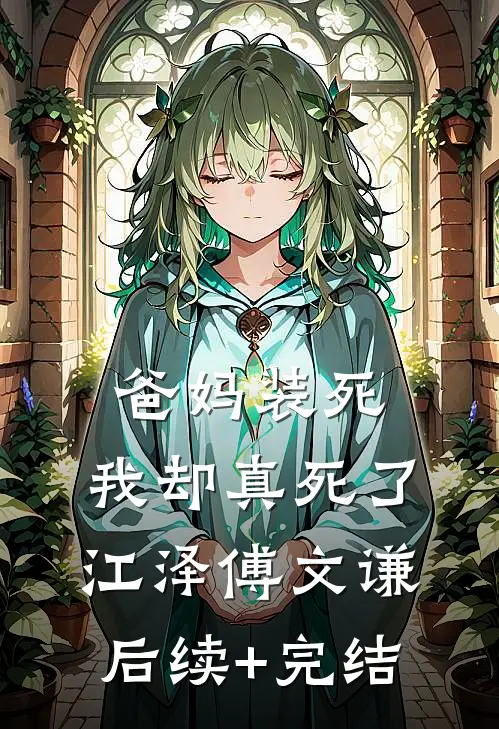 爸妈装死，我却真死了江泽傅文谦后续+完结