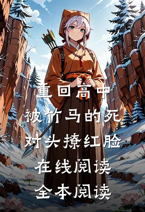 重回高中，被竹马的死对头撩红脸在线阅读全本阅读