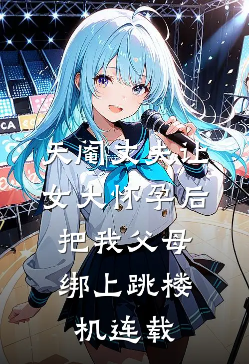 天阉丈夫让女大怀孕后，把我父母绑上跳楼机连载