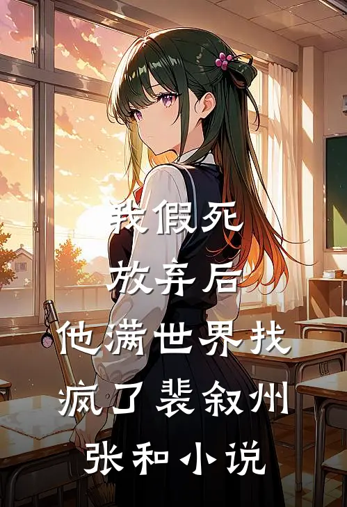 我假死放弃后，他满世界找疯了裴叙州张和小说