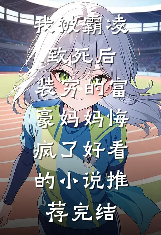 我被霸凌致死后，装穷的富豪妈妈悔疯了好看的小说推荐完结