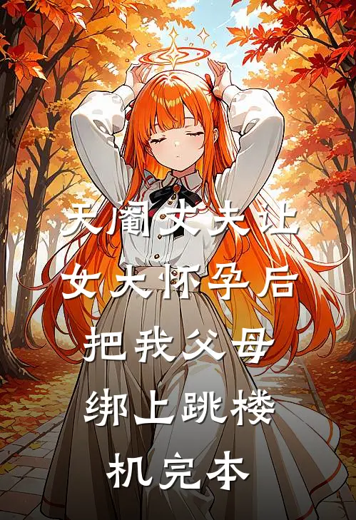 天阉丈夫让女大怀孕后，把我父母绑上跳楼机完本