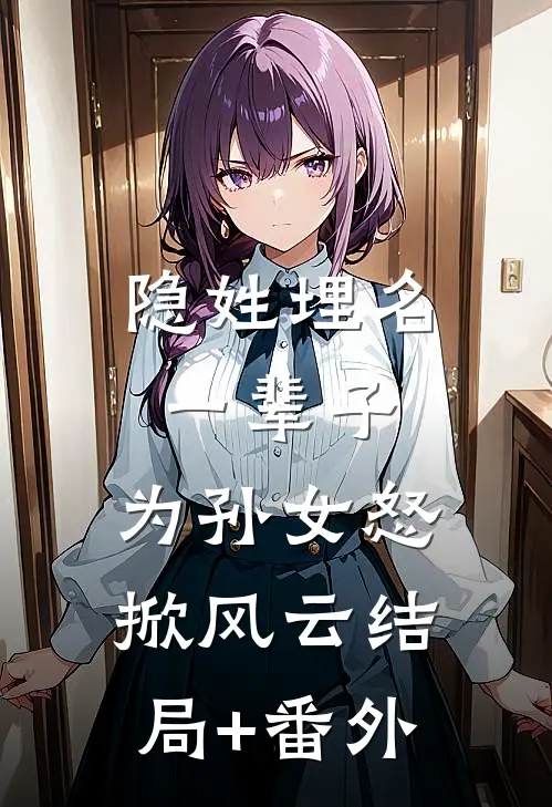 隐姓埋名一辈子，为孙女怒掀风云结局+番外