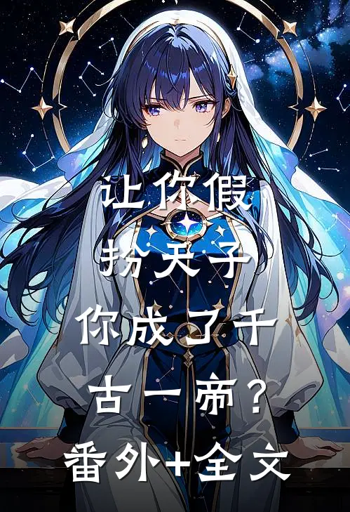 让你假扮天子，你成了千古一帝？(番外)+(全文)