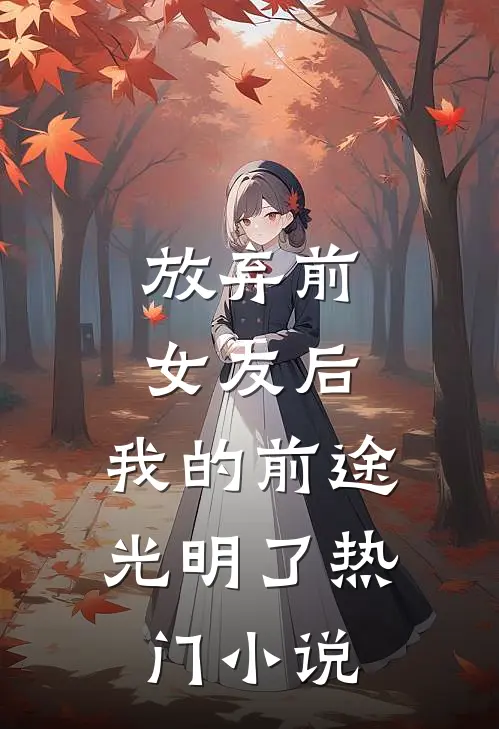 放弃前女友后，我的前途光明了热门小说