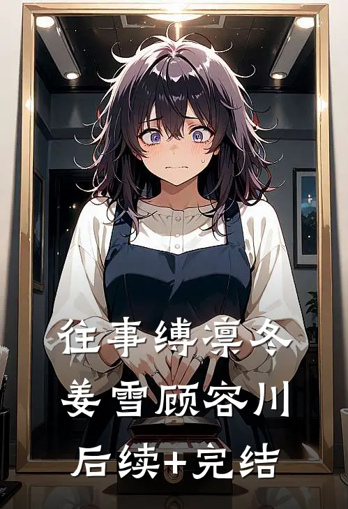 往事缚凛冬姜雪顾容川后续+完结