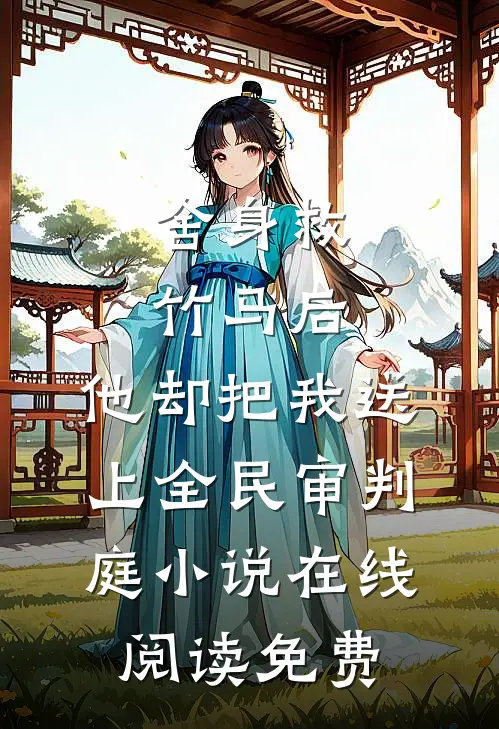 舍身救竹马后，他却把我送上全民审判庭小说在线阅读免费