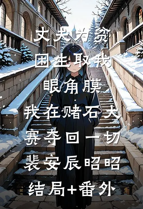 丈夫为贫困生取我眼角膜，我在赌石大赛夺回一切裴安辰昭昭结局+番外
