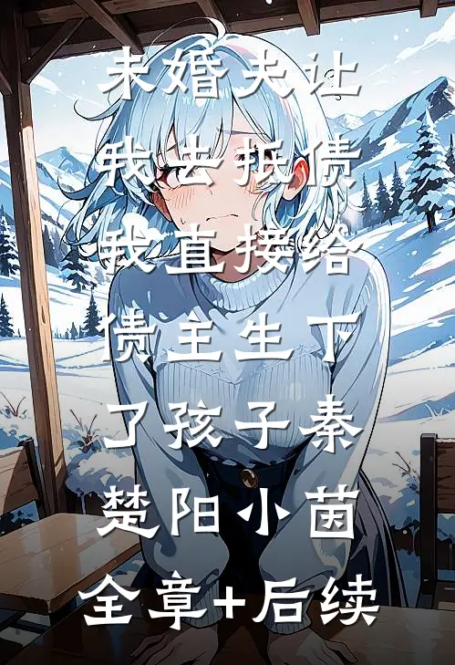 未婚夫让我去抵债，我直接给债主生下了孩子秦楚阳小茵:全章+后续