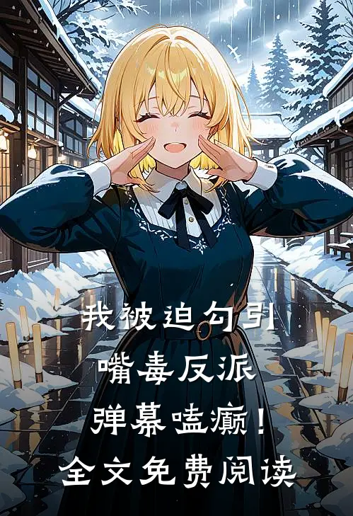 我被迫勾引嘴毒反派，弹幕嗑癫！全文免费阅读